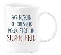 quotedazur - Mug Pas Besoin De Beaucoup de Cheveux Pour Être Un Super Eric - Blanc/Céramique