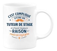 quotedazur - Mug Personnalisé Tasse Cadeau Original Humour C'Est Compliqué D'Être Un Tuteur De Stage Et D'Avoir Toujours Raison Mais Ça Va Je Gère - Blanc/Céramique