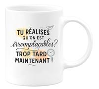quotedazur - Mug Tu réalises qu'on est irremplaçables ? Trop tard maintenant ! - Tasse Cadeau Départ collègue - Blanc/Céramique