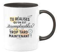 quotedazur - Mug Tu réalises qu'on est irremplaçables ? Trop tard maintenant ! - Tasse Cadeau Départ collègue - Noir/Céramique