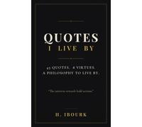 Quotes I live by: 45 quotes. 8 virtues. A philosophy to live by.