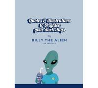 Quotes & illustrations to brighten your dark days: By Billy the alien