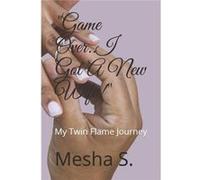 quotGame Over..I Got A New Wifequot My Twin Flame Journey - Mesha S - Amazon Digital Services LLC KDP - Livre en Anglais Mesha SMesha S (Auteur)