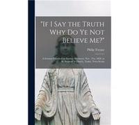 quotIf I Say the Truth Why Do Ye Not Believe Mequot microform a Sermon Preached on Sunday Afternoon Nov.. 21st 1858 in St. Stephen S Church Tusket Nova Sc Philip 18141899 TocquePhilip 18141899 Tocque 