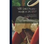 quotMr. Lees PlanMarch 29 1777quot the Treason of Charles Lee Major General Second in Command in the American Army of the Revolution - George Henry 182318 George Henry 18231892 MooreGeorge Henry 18231