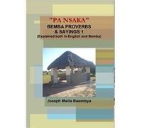 quotPA NSAKAquot BEMBA PROVERBS amp SAYINGS 1 Explained both in English and Bemba - Joseph Mwila Bwembya - Lulu Press Inc. - Livre en Anglais Joseph Mwila BwembyaJoseph Mwila Bwembya (Auteur)