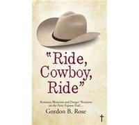 quotRide Cowboy Ridequot Romance Blossoms and Danger Threatens on the Pony Express Trail... - Gordon B. Rose - Author Solutions Inc - Livre en Anglais Gordon B. RoseGordon B. Rose (Auteur)