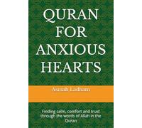 QURAN FOR ANXIOUS HEARTS: Finding calm, comfort and trust through the words of Allah in the Quran