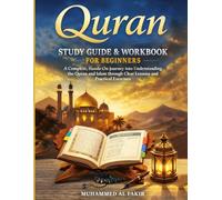 Quran Study Guide and Workbook for Beginners: A Complete, Hands-On Journey into Understanding the Quran and Islam through Clear Lessons and Practical Exercises