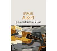 Qu'une seule âme sur la Terre - Raphaël Aubert - Buchet-Chastel - broché - Roman