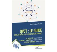 QVCT : le guide (Qualité de Vie et des Conditions de Travail) 52 MOTS-CLÉS pour comprendre 6 PHASES / 24 ÉTAPES pour mettre en œuvre 18 OUTILS PRATIQUES pour faciliter - Jean-Philippe Toutut - L'harma