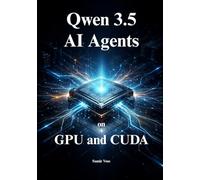 Qwen 3.5 AI Agents on GPU and CUDA: The Engineer's Guide to Mastering Hardware Sizing, Local LLM Inference, Optimize VRAM, Building and Scaling Native Multimodal AI in Production