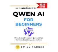 QWEN AI for Beginners:: Unlock the Power of Qwen AI for Content Creation, Automation, and Everyday Productivity