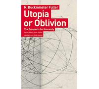 R. Buckminster Fuller Utopia or Oblivion /anglais