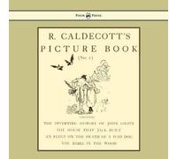 R. Caldecott's Picture Book - No. 1 - Containing The Diverting History Of John Gilpin, The House That Jack Built, An Elegy On The Death Of A Mad Dog, The Babes In The Wood