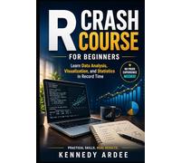 R CRASH COURSE FOR BEGINNERS: Learn Data Analysis, Visualization, and Statistics in Record Time