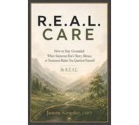 R.E.A.L. Care: How to Stay Grounded When Someone Else's Story, Silence, or Treatment Makes You Question Yourself