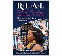R.E.A.L Radical Empathic Acceptance Of Life; How To Live And Serve Abundantly