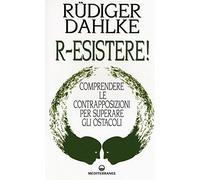 R-Esistere! Comprendere Le Contrapposizioni Per Superare Gli Ostacoli