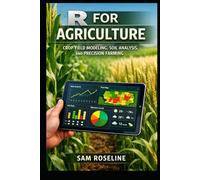 R FOR AGRICULTURE: CROP YIELD MODELING, SOIL ANALYSIS, AND PRECISION FARMING