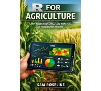 R FOR AGRICULTURE: CROP YIELD MODELING, SOIL ANALYSIS, AND PRECISION FARMING
