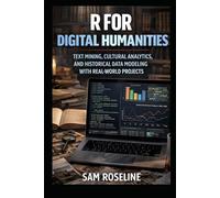 R FOR DIGITAL HUMANITIES: TEXT MINING, CULTURAL ANALYTICS, AND HISTORICAL DATA MODELING WITH REAL-WORLD PROJECTS