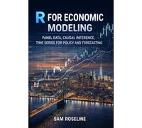 R FOR ECONOMIC MODELING: PANEL DATA, CAUSAL INFERENCE, TIME SERIES FOR POLICY AND FORECASTING