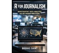R FOR JOURNALISM: INVESTIGATIVE DATA ANALYSIS AND FOI REQUEST PROCESSING