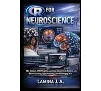 R FOR NEUROSCIENCE: EEG Analysis, fMRI Modeling, and Brain Connectivity Analysis with Machine Learning, Signal Processing, and Neuroimaging in R