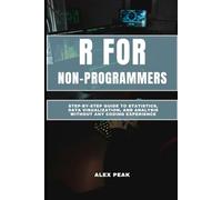 R FOR NON-PROGRAMMERS: Step-by-Step Guide to Statistics, Data Visualization, and Analysis without any coding experience