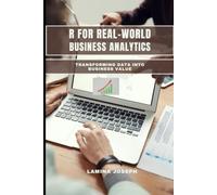R FOR REAL-WORLD BUSINESS ANALYTICS: Transforming Data into Business Value
