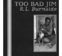 R.L. BURNSIDE - TOO BAD JIM CD NEUF