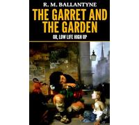 R. M. Ballantyne: The Garret and the Garden; or, Low Life High Up