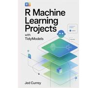 R Machine Learning Projects with tidymodels: Hands-On Regression, Classification & Clustering - Build, Evaluate & Deploy Models for Data Scientists