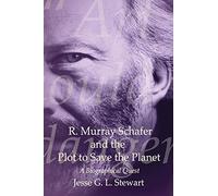 R. Murray Schafer and the Plot to Save the Planet: A Biographical Quest