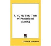 R. N., My Fifty Years of Professional Nursing Moorman, Elizabeth (Auteur)