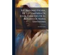 R.P. Antonio Vieyra, De La Compañia De Jesus, Sermones De El Rosario De Maria Santissima