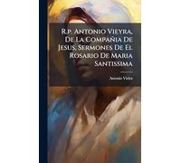 R.p. Antonio Vieyra, De La Compañia De Jesus, Sermones De El Rosario De Maria Santissima