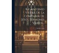 R.P. Antonio Vieyra De La Compañía De Jesús, Sermones Varios...