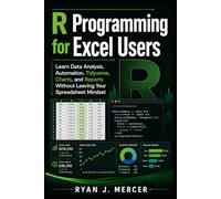 R Programming for Excel Users: Learn Data Analysis, Automation, Tidyverse, Charts, and Reports Without Leaving Your Spreadsheet Mindset