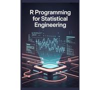 R PROGRAMMING FOR STATISTICAL ENGINEERING: Data visualization predictive modeling and scientific analysis