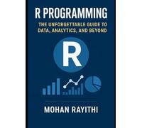 R Programming: The Unforgettable Guide to Data, Analytics, and Beyond