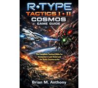 R-Type Tactics I • II Cosmos Game Guide: The Complete Tactical Bible for Humanity’s Last Stand and the Bydo Counterstrike