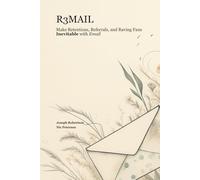 R3MAIL: A Framework to Make Retentions, Referrals, and Raving Fans Inevitable with Email
