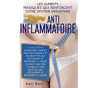 Rã©Gime Anti-Inflammatoire: Les Aliments Magiques Qui Renforcent Votre Systã¿Me Immunitaire. Un Programme Alimentaire Complet Avec Des Conseils Et Des Recettes Qui Dã©Toxifient Et Protã©Gent La Santã©