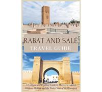 Rabat and Salé Travel Guide: A Cultural and Practical Guide to Morocco’s Capital, Historic Medina, and the Twin Cities of the Bouregreg