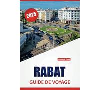 RABAT GUIDE DE VOYAGE 2025: Découvrez la culture locale, les sites historiques, les activités de plein air, la cuisine, les attractions ... pratiques pour explorer la capitale marocaine
