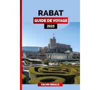 RABAT GUIDE DE VOYAGE 2025: Rabat découvert : un guide d'initiés sur la capitale marocaine avec des lieux incontournables, des trésors cachés et des conseils locaux