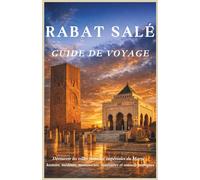 Rabat Salé Guide de Voyage: Découvrir les villes jumelles impériales du Maroc : histoire, médinas, monuments, itinéraires et conseils pratiques