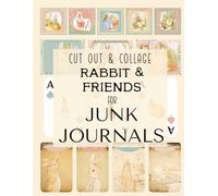 Rabbit And Friends: Cut Out And Collage for Junk Journals, Vision Boards, Decoupage, Scrapbooking, Card Making, Collage Art And More